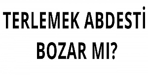TERLEMEK ABDESTİ BOZAR MI?