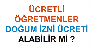 Ücretli Öğretmenler Doğum İzni Ücreti Alabilir mi ?