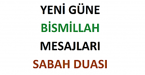 YENİ GÜNE BİSMİLLAH MESAJLARI, SABAH DUASI