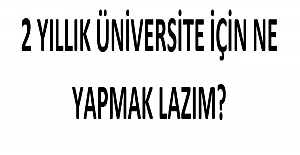 2 Yıllık Üniversite İçin Ne Yapmak Lazım?