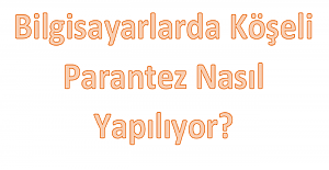 Bilgisayarlarda Köşeli Parantez Nasıl Yapılıyor?