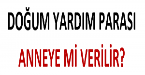 Doğum Yardımı Anneye mi Verilir?