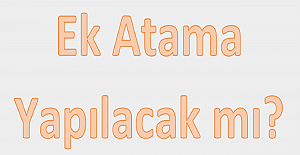 Ek Atama Yapılacak mı?