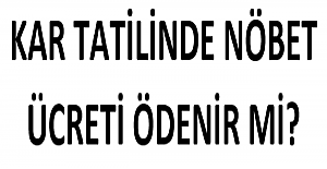 Kar Tatilinde Nöbet Ücreti Ödenir mi?