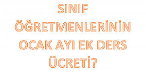 Sınıf Öğretmenlerinin Ocak Ayı Ek Ders Ücreti?
