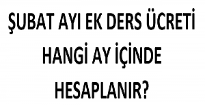 Şubat Ayı Ek Ders Ücreti Hangi Ay İçinde Hesaplanacak?
