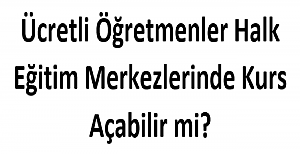 Ücretli Öğretmenler Halk Eğitim Merkezlerinde Kurs Açabilir mi?