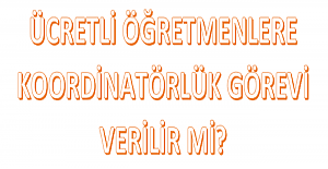 Ücretli Öğretmenlere Koordinatörlük Görevi Verilir mi?