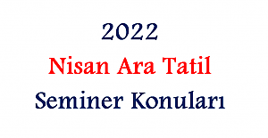 2022 Nisan Ara Tatil Seminer Konuları