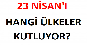 23 Nisan'ı Hangi Ülkeler Kutluyor?