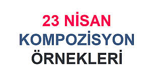 23 Nisan Ulusal Egemenlik ve Çocuk Bayramı Kompozisyon Örnekleri