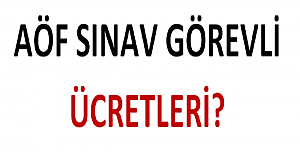 AÖF Sınav Görevli Ücretleri Ne Kadar?