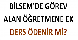 BİLSEM'de Görev Alan Öğretmenlere Ek Ders Ödeniyor mu?