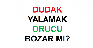 Dudak Yalamak Orucu Bozar mı?