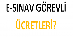 E-Sınav Görevli Ücretleri?