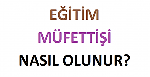 Eğitim Müfettişi Nasıl Olunur?