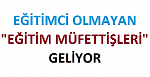 Eğitimci Olmayan "Eğitim Müfettişleri" Geliyor