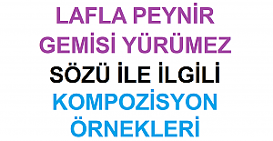 Lafla Peynir Gemisi Yürümez Sözü İle İlgili Kompozisyon Örnekleri