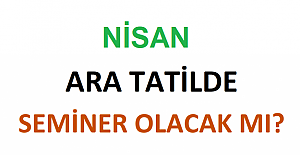 Nisan Ara Tatilde Seminer Olacak mı? Seminerler Yüz Yüze mi Olacak?