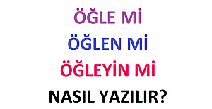 Öğle mi, Öğlen mi Öğleyin mi Nasıl Yazılır?