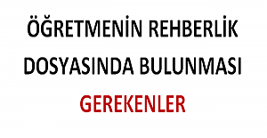 ÖĞRETMENİN REHBERLİK DOSYASINDA BULUNMASI GEREKENLER
