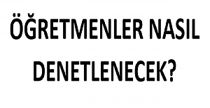 Öğretmenler Nasıl Denetlenecek?