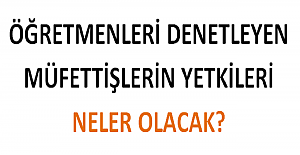 Öğretmenleri Denetleyen Müfettişlerin Yetkileri Neler Olacak?