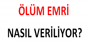 Ölüm Emrini Kim Nasıl Veriyor?