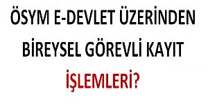 ÖSYM GİS'e E-Devlet Üzerinden Bireysel Görevli Kayıt İşlemleri?