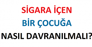 Sigara İçen Çocuğa Nasıl Davranmalı?