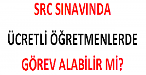 SRC Sınavında Ücretli Öğretmenlerde Görev Alabilir mi?
