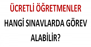 Ücretli Öğretmenler Hangi Sınavlarda Görev Alabilirler?