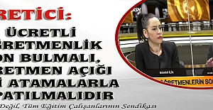ÜCRETLİ ÖĞRETMENLİK SON BULMALI, ÖĞRETMEN AÇIĞI YENİ ATAMALARLA KAPATILMALIDIR