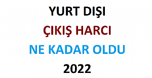 Yurt Dışı Çıkış Harcı Ne Kadar Oldu 2022