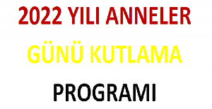 2022 Yılı Anneler Günü Kutlama Programı