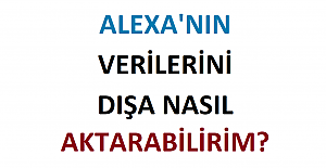 Alexa'nın Verilerini Dışa Nasıl Aktarabilirim? How Can I Export Alexa's Data