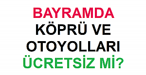Bayramda Köprü ve Otoyolları Ücretsiz mi 2022