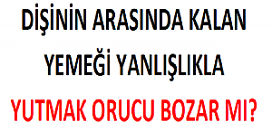 Dişinin Arasında Kalan Yemeği Yanlışlıkla Yutmak Orucu Bozar mı?