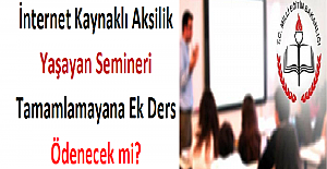 İnternet Kaynaklı Aksilik Yaşayan ve Semineri Tamamlamayana Ek Ders Ödenecek mi?