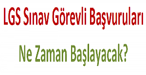 LGS Sınav Görevli Başvuruları Ne Zaman Başlayacak?