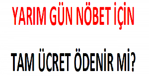 Milli Bayramlardan Önce Tutulan Yarım Gün Nöbet İçin Tam Ücret Ödenir mi?