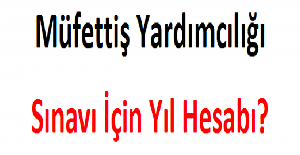 Müfettiş Yardımcılığı Sınavı İçin Yıl Hesabı?