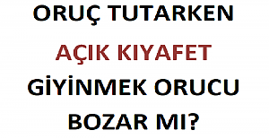 Oruç Tutarken Açık Kıyafet Giymek Orucu Bozar mı?