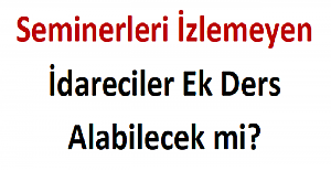Seminerleri İzlemeyen İdareciler Ek Ders Alabilecek mi?