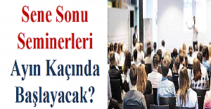 Sene Sonu Seminerleri Ayın Kaçında Başlayacak?