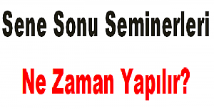 Sene Sonu Seminerleri Ne Zaman Yapılır?