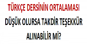 Türkçe Dersinin Ortalaması Düşük Olursa Takdir Teşekkür Alınabilir mi?