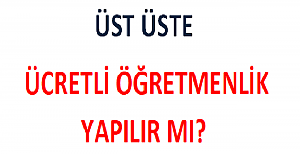 Üst Üste Ücretli Öğretmenlik Yapılır mı?