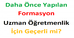 Daha Önce Yapılan Formasyon, Uzman Öğretmenlik İçin Geçerli mi?
