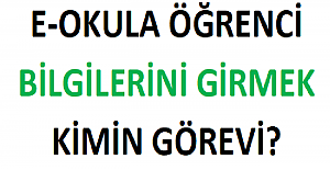 E-Okula Öğrenci Bilgilerini Girmek Kimin Görevi?